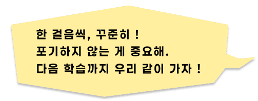 한 걸음씩, 꾸준히! 포기하지 않는게 중요해. 다음 학습까지 우리 같이 가자!